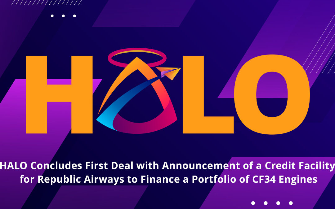 HALO Concludes First Deal with Announcement of a Credit Facility for Republic Airways to Finance a Portfolio of CF34 Engines