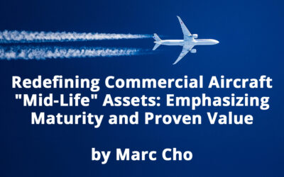 Redefining Commercial Aircraft “Mid-Life” Assets: Emphasizing Maturity and Proven Value By Marc Cho